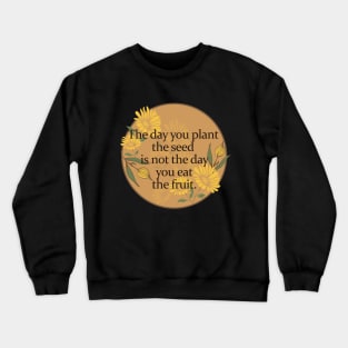 Floral Vintage Inspirational Quote of Life- The day you plant the seed is not the day you eat the fruit Crewneck Sweatshirt